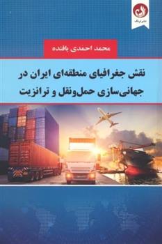 کتاب نقش جغرافیای منطقه ای ایران در جهانی سازی حمل و نقل و ترانزیت;